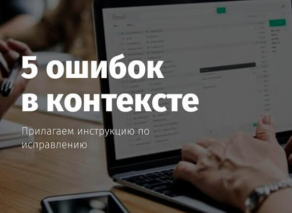 5 фатальных ошибок в контекстной рекламе: инструкция по исправлению